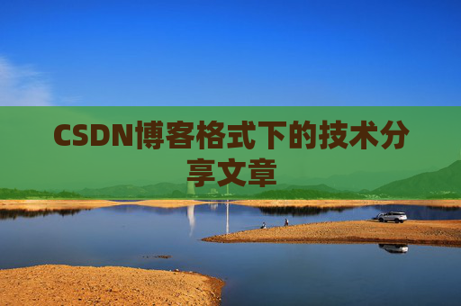 CSDN博客格式下的技术分享文章